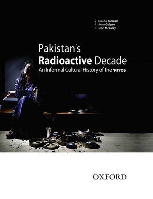 Pakistan's Radioactive Decade: An Informal Cultural History of the 1970s