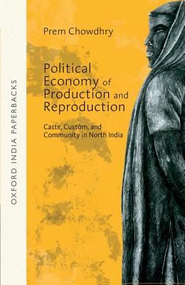 Political Economy of Production and Reproduction: Caste, Custom, and Community in North India