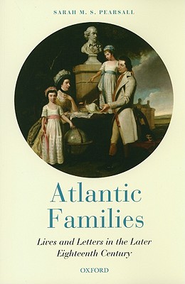 Atlantic Families: Lives and Letters in the Later Eighteenth Century