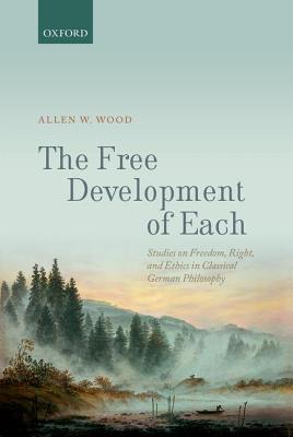 The Free Development of Each: Studies on Freedom, Right, and Ethics in Classical German Philosophy