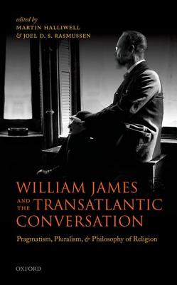 William James and the Transatlantic Conversation: Pragmatism, Pluralism, and Philosophy of Religion
