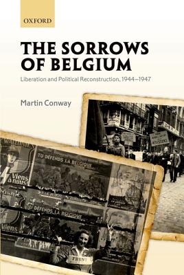 Sorrows of Belgium: Liberation and Political Reconstruction, 1944-1947