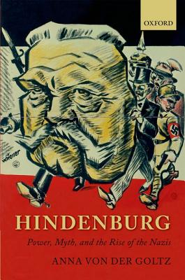 Hindenburg: Power, Myth, and the Rise of the Nazis
