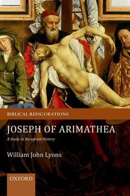 Joseph of Arimathea: A Study in Reception History
