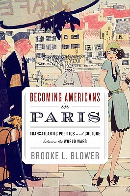 Becoming Americans in Paris: Transatlantic Politics and Culture Between the World Wars