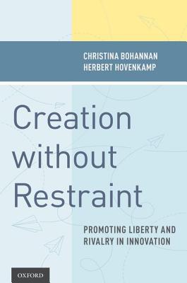 Creation Without Restraint: Promoting Liberty and Rivalry in Innovation