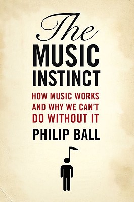 Music Instinct: How Music Works and Why We Can't Do Without It