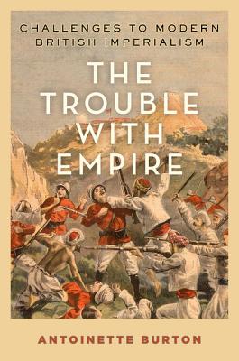 Trouble with Empire: Challenges to Modern British Imperialism