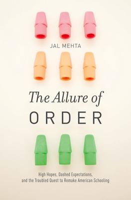 Allure of Order: High Hopes, Dashed Expectations, and the Troubled Quest to Remake American Schooling