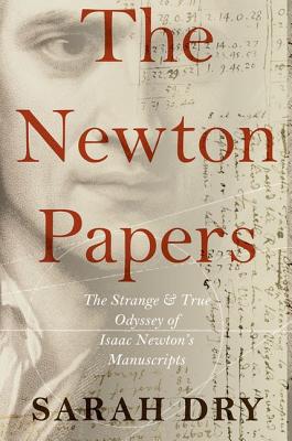 Newton Papers: The Strange and True Odyssey of Isaac Newton's Manuscripts
