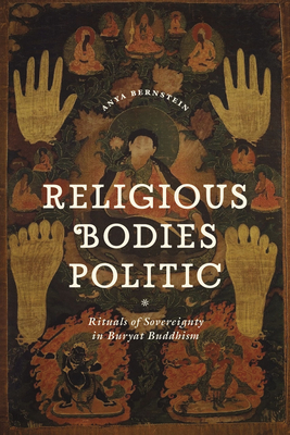 Religious Bodies Politic: Rituals of Sovereignty in Buryat Buddhism