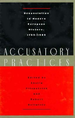 Accusatory Practices: Denunciation in Modern European History, 1789-1989