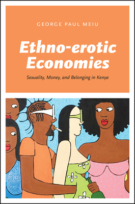 Ethno-Erotic Economies: Sexuality, Money, and Belonging in Kenya