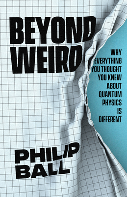 Beyond Weird: Why Everything You Thought You Knew about Quantum Physics Is Different