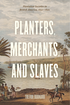 Planters, Merchants, and Slaves: Plantation Societies in British America, 1650-1820