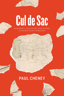 Cul de Sac: Patrimony, Capitalism, and Slavery in French Saint-Domingue
