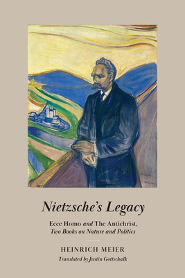Nietzsche's Legacy: Ecce Homo and the Antichrist, Two Books on Nature and Politics