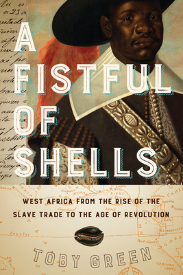 A Fistful of Shells: West Africa from the Rise of the Slave Trade to the Age of Revolution