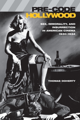 Pre-Code Hollywood: Sex, Immorality, and Insurrection in American Cinema, 1930â 1934