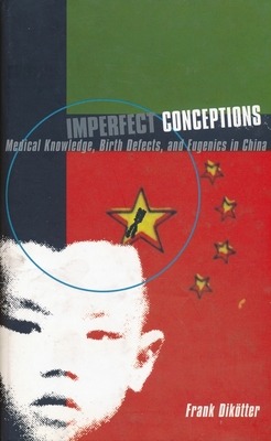 Imperfect Conceptions: Medical Knowledge, Birth Defects, and Eugenics in China