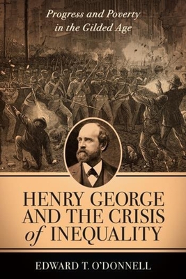 Henry George and the Crisis of Inequality: Progress and Poverty in the Gilded Age