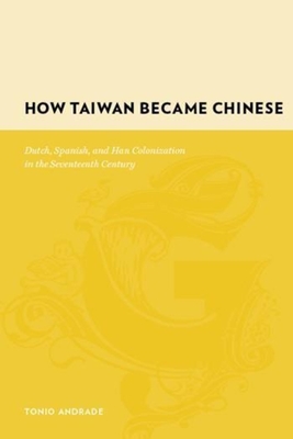 How Taiwan Became Chinese: Dutch, Spanish, and Han Colonization in the Seventeenth Century