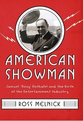 American Showman: Samuel Roxy Rothafel and the Birth of the Entertainment Industry, 1908-1935