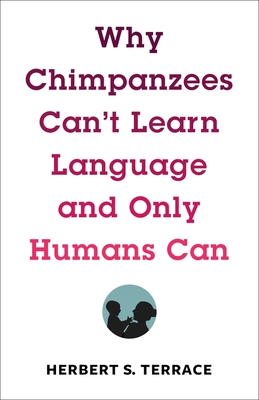 Why Chimpanzees Can't Learn Language and Only Humans Can