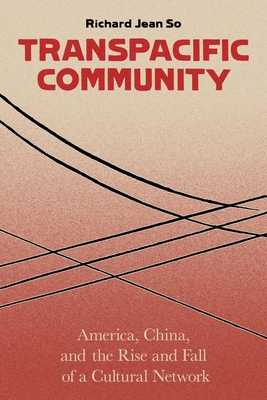 Transpacific Community: America, China, and the Rise and Fall of a Cultural Network