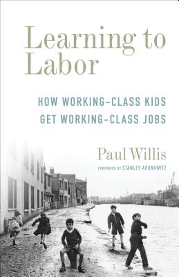 Learning to Labor: How Working-Class Kids Get Working-Class Jobs