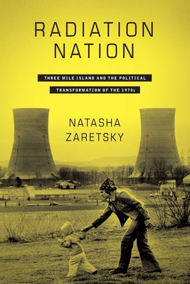 Radiation Nation: Three Mile Island and the Political Transformation of the 1970s