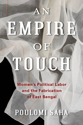 An Empire of Touch: Women's Political Labor and the Fabrication of East Bengal