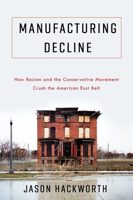 Manufacturing Decline: How Racism and the Conservative Movement Crush the American Rust Belt