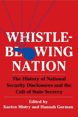 Whistleblowing Nation: The History of National Security Disclosures and the Cult of State Secrecy
