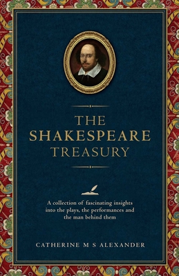 The Shakespeare Treasury: A Collection of Fascinating Insights Into the Plays, the Performances and the Man Behind Them