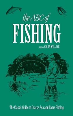 The ABC of Fishing: The Classic Guide to Coarse, Sea and Game Fishing