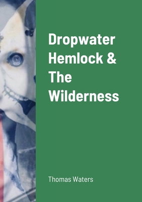 Dropwater Hemlock & The Wilderness