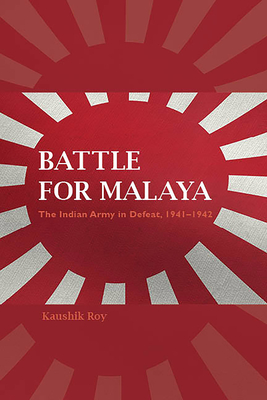 Battle for Malaya: The Indian Army in Defeat, 1941-1942