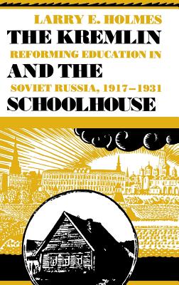 Kremlin and the Schoolhouse: Reforming Education in Soviet Russia, 1917-1931