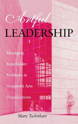 Artful Leadership: Managing Stakeholder Problems in Nonprofit Arts Organizations