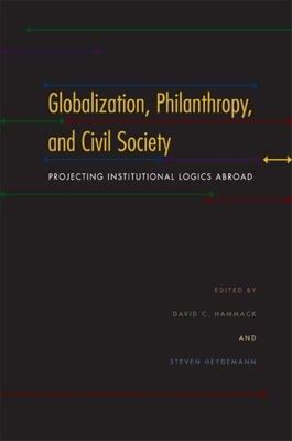 Globalization, Philanthropy, and Civil Society: Projecting Institutional Logics Abroad