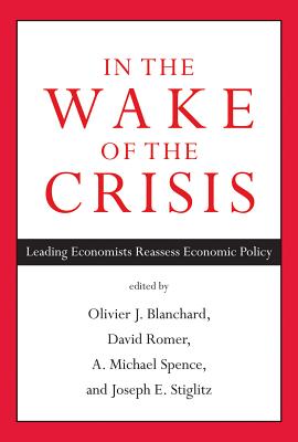 In the Wake of the Crisis: Leading Economists Reassess Economic Policy