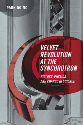 Velvet Revolution at the Synchrotron: Biology, Physics, and Change in Science