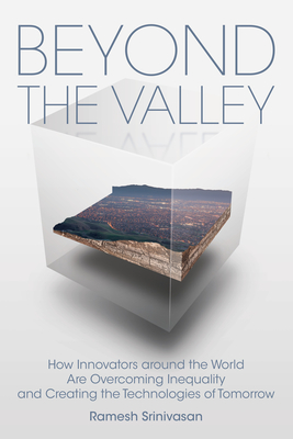 Beyond the Valley: How Innovators Around the World Are Overcoming Inequality and Creating the Technologies of Tomorrow