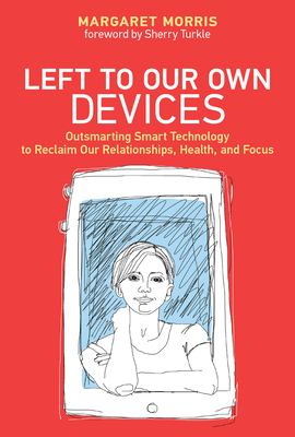 Left to Our Own Devices: Outsmarting Smart Technology to Reclaim Our Relationships, Health, and Focus