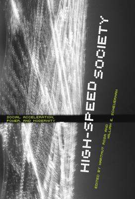 High-Speed Society: Social Acceleration, Power, and Modernity