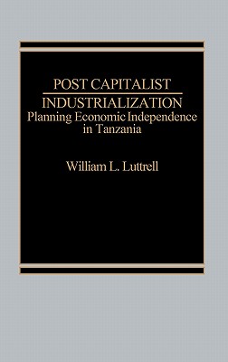 Post-Capitalist Industrialization: Planning Economic Independence in Tanzania