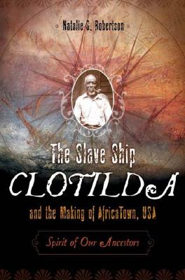 The Slave Ship Clotilda and the Making of AfricaTown, USA: Spirit of Our Ancestors