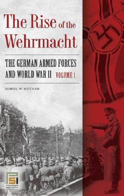 The Rise of the Wehrmacht [2 Volumes]: The German Armed Forces and World War II