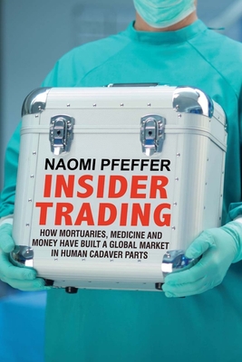 Insider Trading: How Mortuaries, Medicine and Money Have Built a Global Market in Human Cadaver Parts
